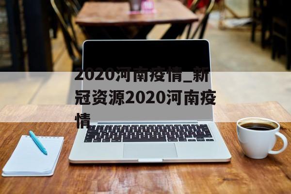 2020河南疫情_新冠资源2020河南疫情