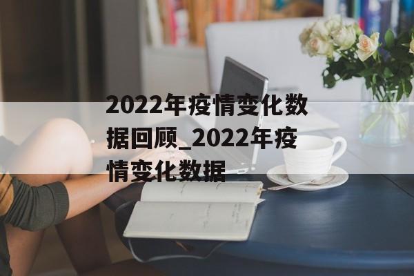 2022年疫情变化数据回顾_2022年疫情变化数据