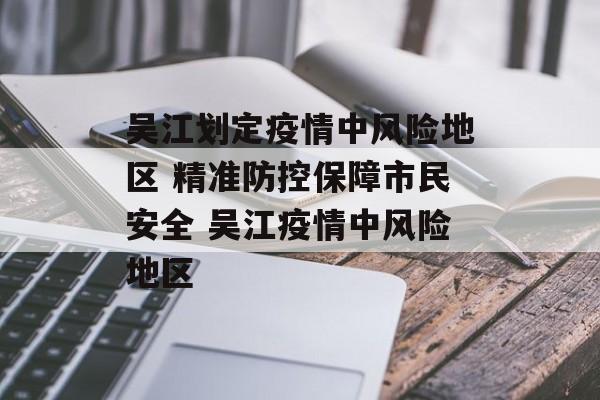 吴江划定疫情中风险地区 精准防控保障市民安全 吴江疫情中风险地区