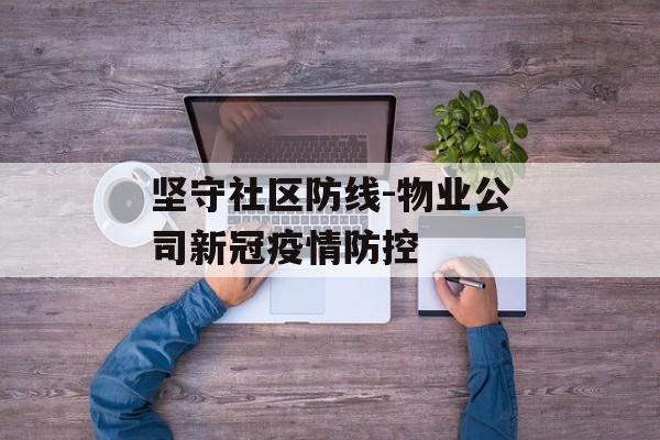 坚守社区防线-物业公司新冠疫情防控