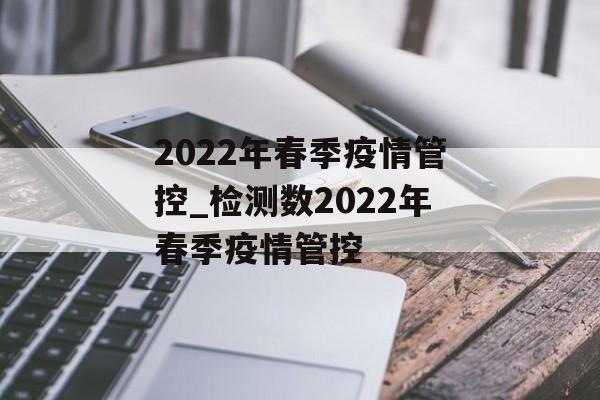 2022年春季疫情管控_检测数2022年春季疫情管控