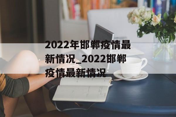 2022年邯郸疫情最新情况_2022邯郸疫情最新情况