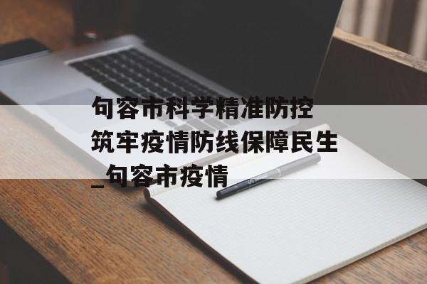 句容市科学精准防控 筑牢疫情防线保障民生_句容市疫情