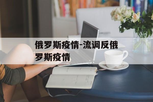 俄罗斯疫情-流调反俄罗斯疫情