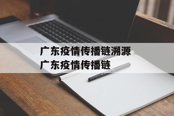 广东疫情传播链溯源 广东疫情传播链