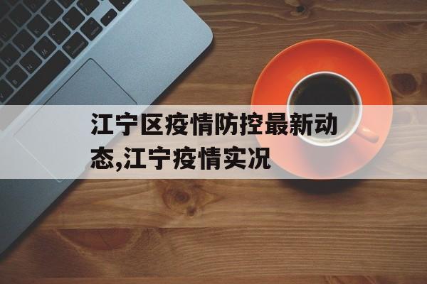 江宁区疫情防控最新动态,江宁疫情实况