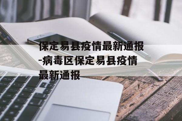保定易县疫情最新通报-病毒区保定易县疫情最新通报