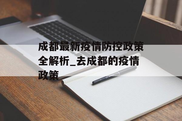 成都最新疫情防控政策全解析_去成都的疫情政策