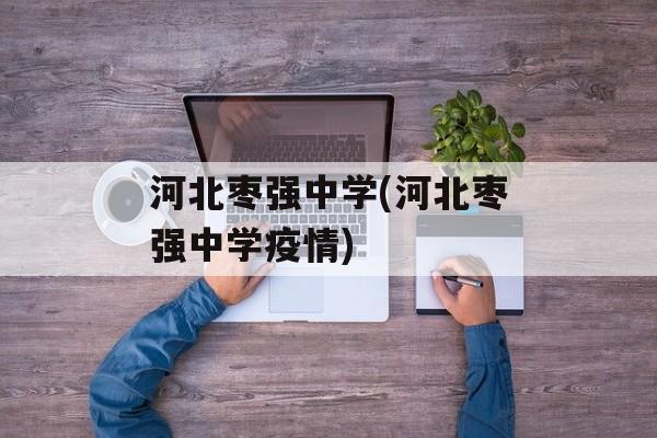 河北枣强中学(河北枣强中学疫情)