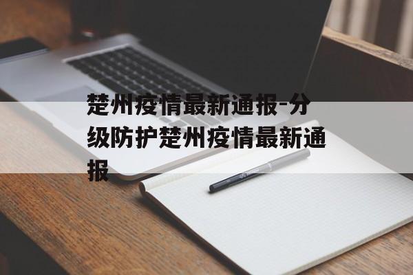 楚州疫情最新通报-分级防护楚州疫情最新通报